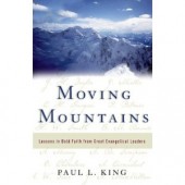 Moving Mountains: Lessons in Bold Faith from Great Evangelical Leaders by Paul L. King 